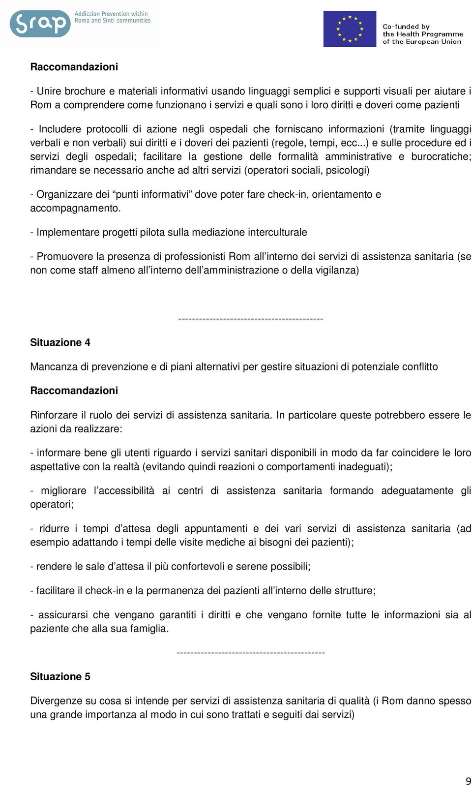 ..) e sulle procedure ed i servizi degli ospedali; facilitare la gestione delle formalità amministrative e burocratiche; rimandare se necessario anche ad altri servizi (operatori sociali, psicologi)