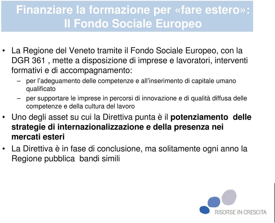 imprese in percorsi di innovazione e di qualità diffusa delle competenze e della cultura del lavoro Uno degli asset su cui la Direttiva punta è il potenziamento delle