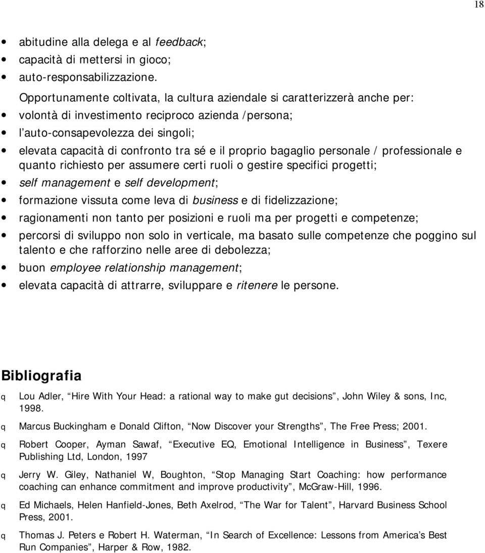 e il proprio bagaglio personale / professionale e quanto richiesto per assumere certi ruoli o gestire specifici progetti; self management e self development; formazione vissuta come leva di business