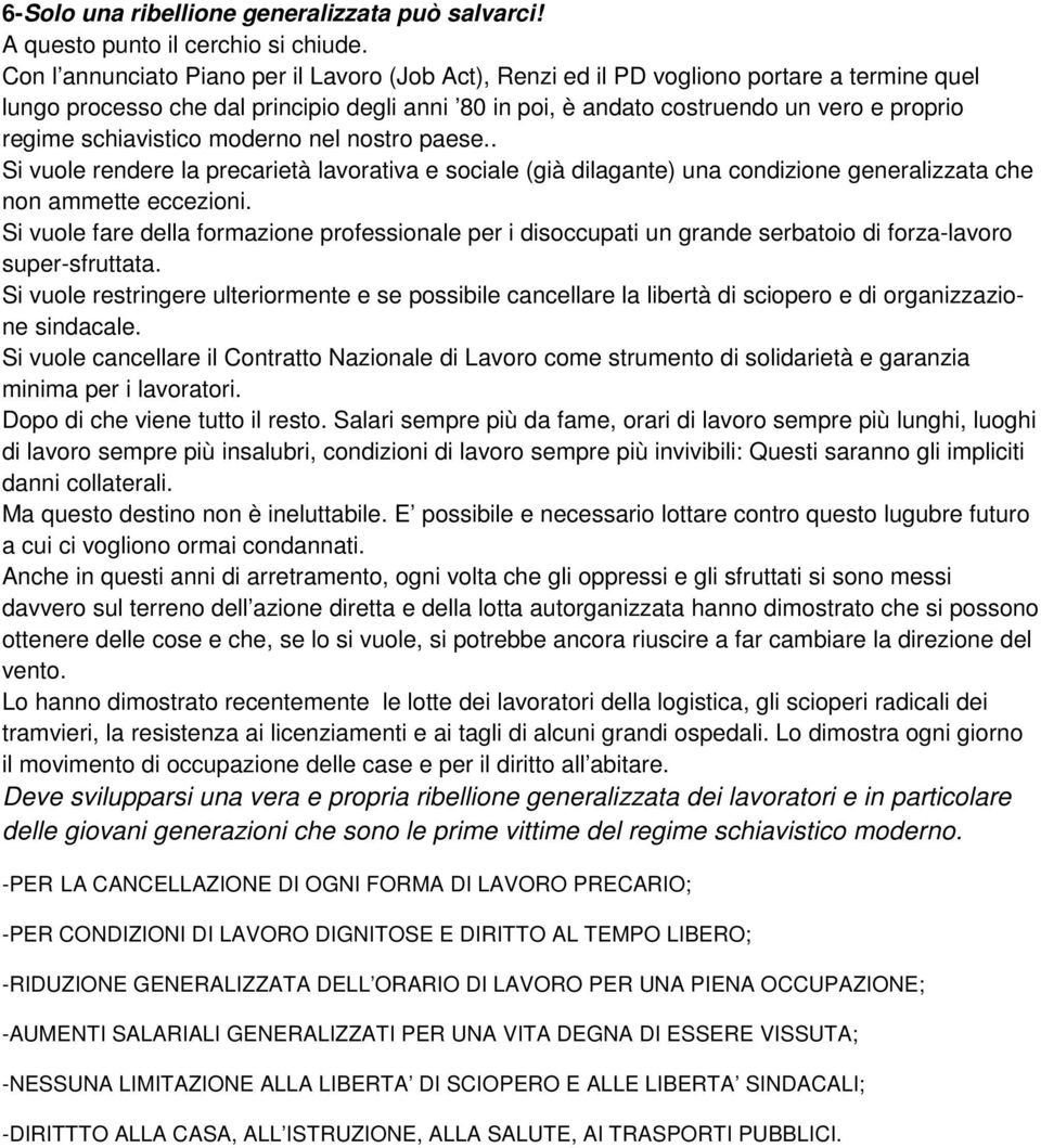 schiavistico moderno nel nostro paese.. Si vuole rendere la precarietà lavorativa e sociale (già dilagante) una condizione generalizzata che non ammette eccezioni.