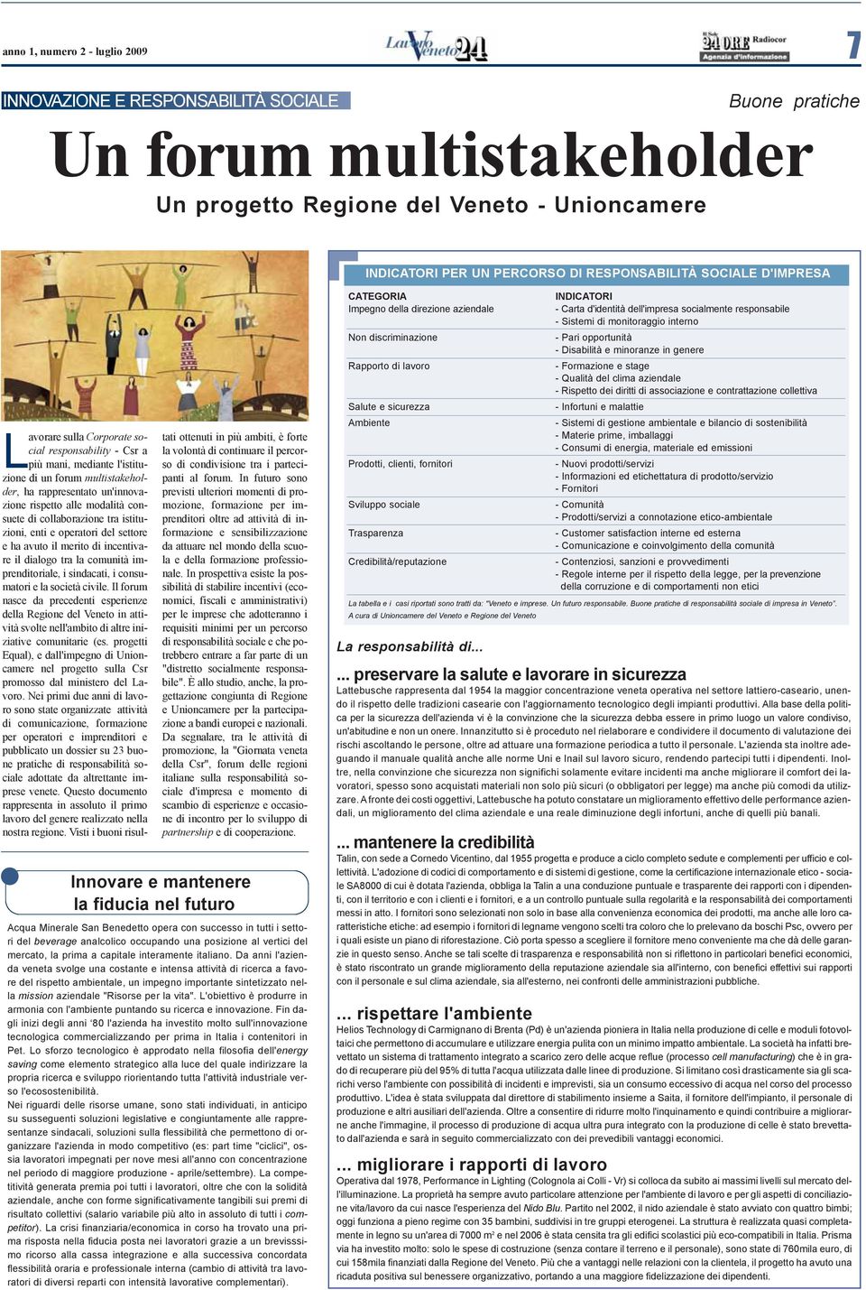 modalità consuete di collaborazione tra istituzioni, enti e operatori del settore e ha avuto il merito di incentivare il dialogo tra la comunità imprenditoriale, i sindacati, i consumatori e la