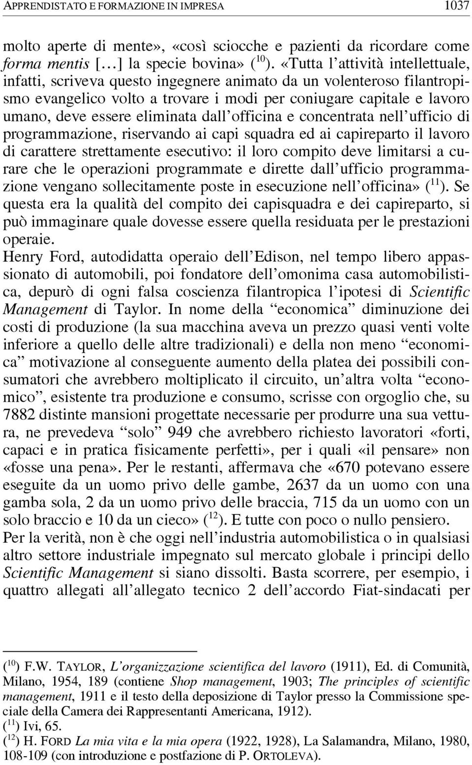 eliminata dall officina e concentrata nell ufficio di programmazione, riservando ai capi squadra ed ai capireparto il lavoro di carattere strettamente esecutivo: il loro compito deve limitarsi a