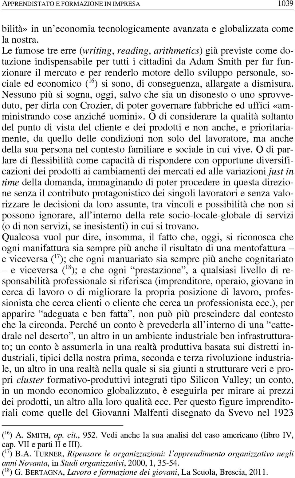 personale, sociale ed economico ( 16 ) si sono, di conseguenza, allargate a dismisura.