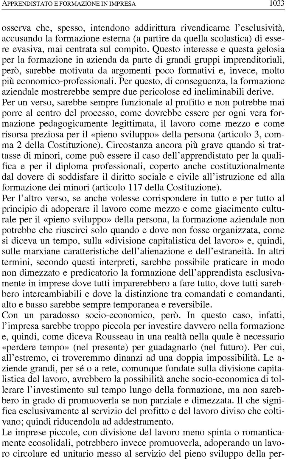 Questo interesse e questa gelosia per la formazione in azienda da parte di grandi gruppi imprenditoriali, però, sarebbe motivata da argomenti poco formativi e, invece, molto più