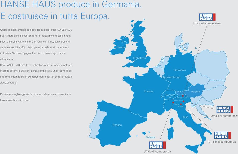 Oltre che in Germania e in Italia, sono presenti centri espositivi e uffici di competenza dedicati ai committenti Irlanda in Austria, Svizzera, Spagna, Francia, Lussemburgo, Irlanda e Inghilterra.