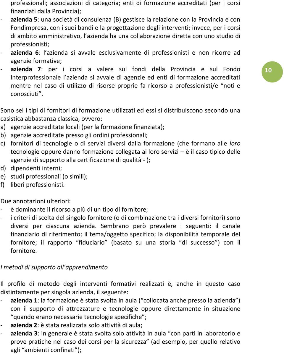 azienda 6: l azienda si avvale esclusivamente di professionisti e non ricorre ad agenzie formative; - azienda 7: per i corsi a valere sui fondi della Provincia e sul Fondo Interprofessionale l