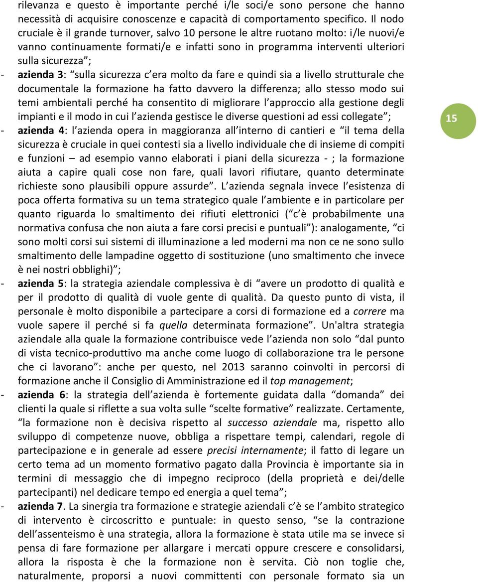 3: sulla sicurezza c era molto da fare e quindi sia a livello strutturale che documentale la formazione ha fatto davvero la differenza; allo stesso modo sui temi ambientali perché ha consentito di