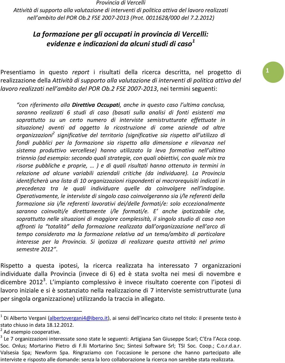 07-2013 (Prot. 0011628/000 del 7.2.2012) La formazione per gli occupati in provincia di Vercelli: evidenze e indicazioni da alcuni studi di caso 1 Presentiamo in questo report i risultati della