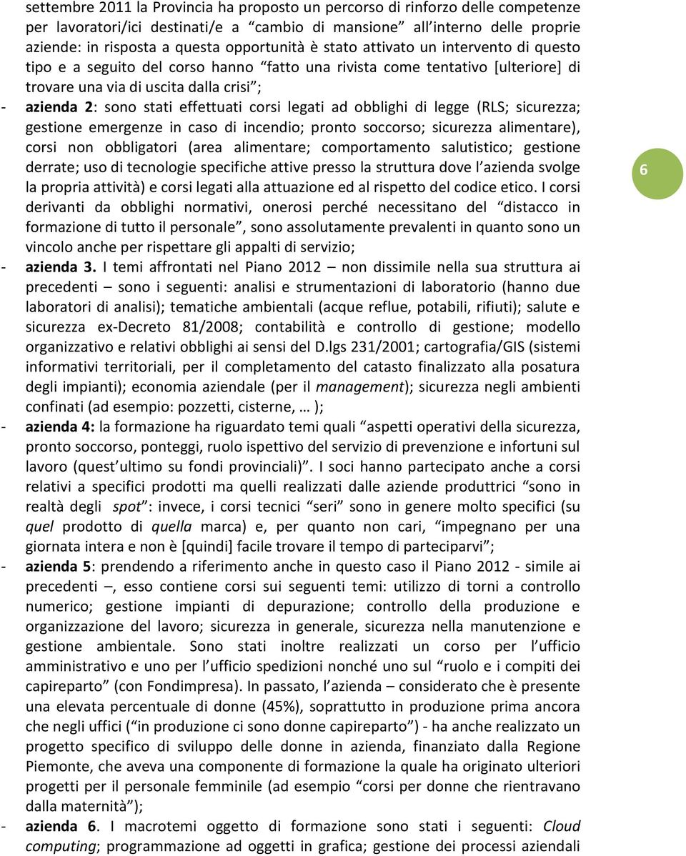 effettuati corsi legati ad obblighi di legge (RLS; sicurezza; gestione emergenze in caso di incendio; pronto soccorso; sicurezza alimentare), corsi non obbligatori (area alimentare; comportamento