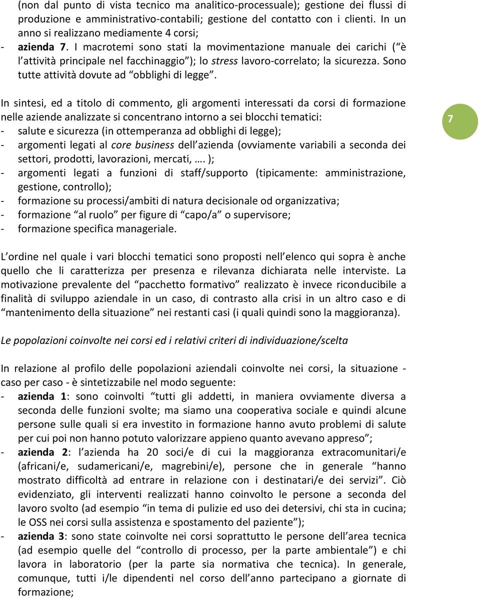 I macrotemi sono stati la movimentazione manuale dei carichi ( è l attività principale nel facchinaggio ); lo stress lavoro-correlato; la sicurezza. Sono tutte attività dovute ad obblighi di legge.