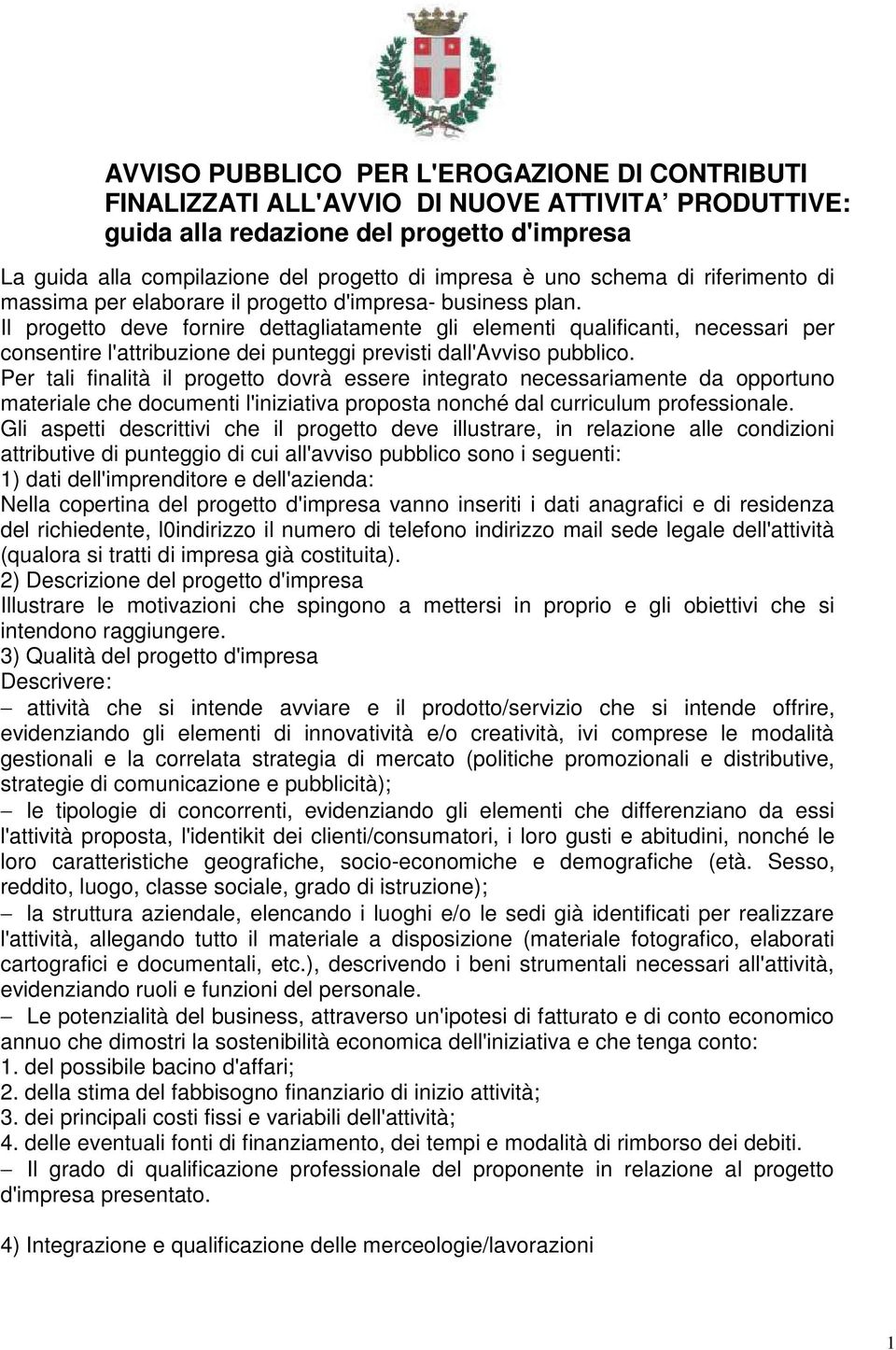 Il progetto deve fornire dettagliatamente gli elementi qualificanti, necessari per consentire l'attribuzione dei punteggi previsti dall'avviso pubblico.