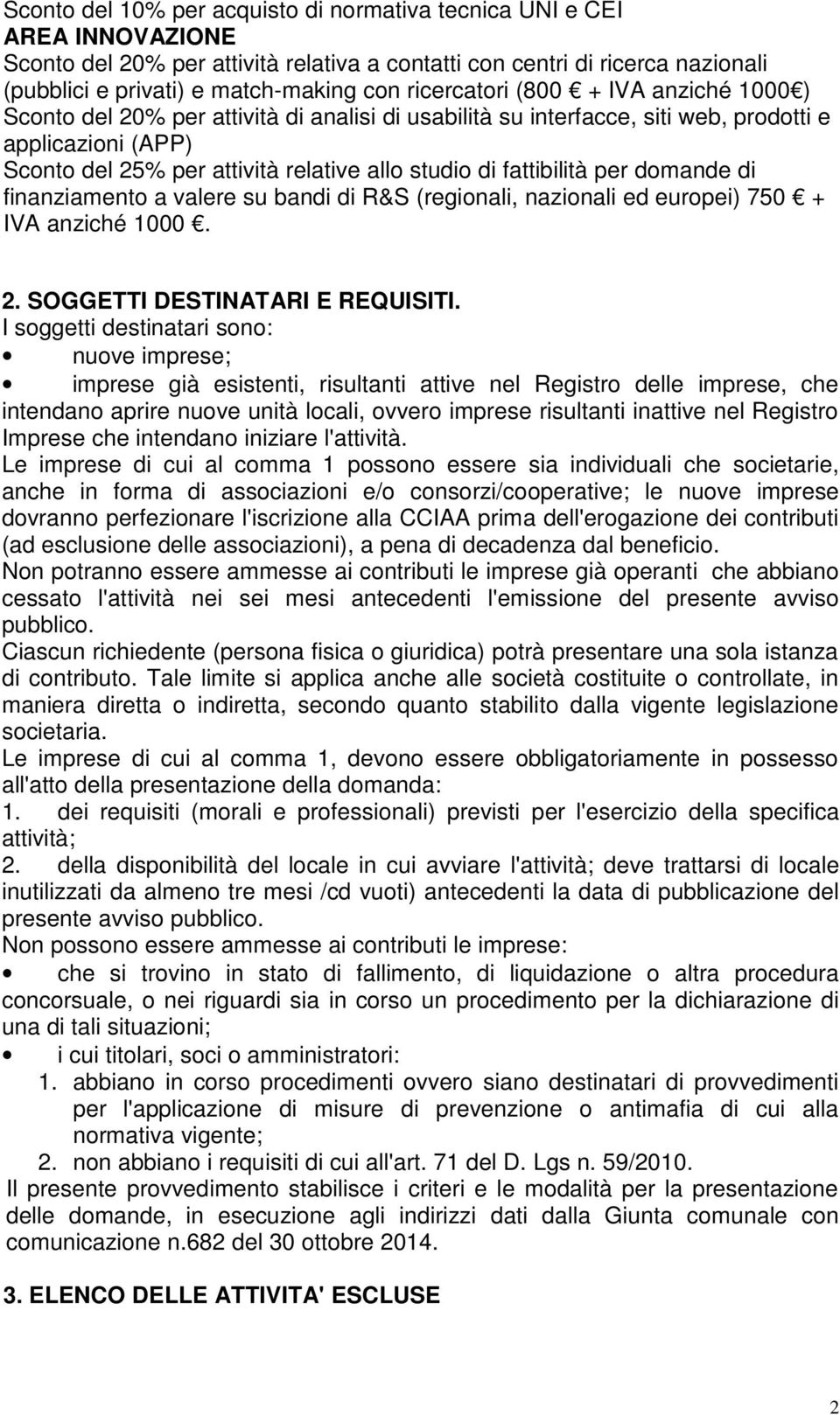 fattibilità per domande di finanziamento a valere su bandi di R&S (regionali, nazionali ed europei) 750 + IVA anziché 000. 2. SOGGETTI DESTINATARI E REQUISITI.