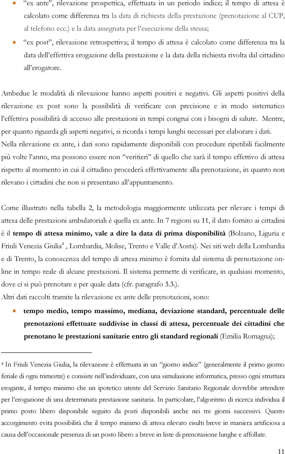 data della richiesta rivolta dal cittadino all erogatore. Ambedue le modalità di rilevazione hanno aspetti positivi e negativi.