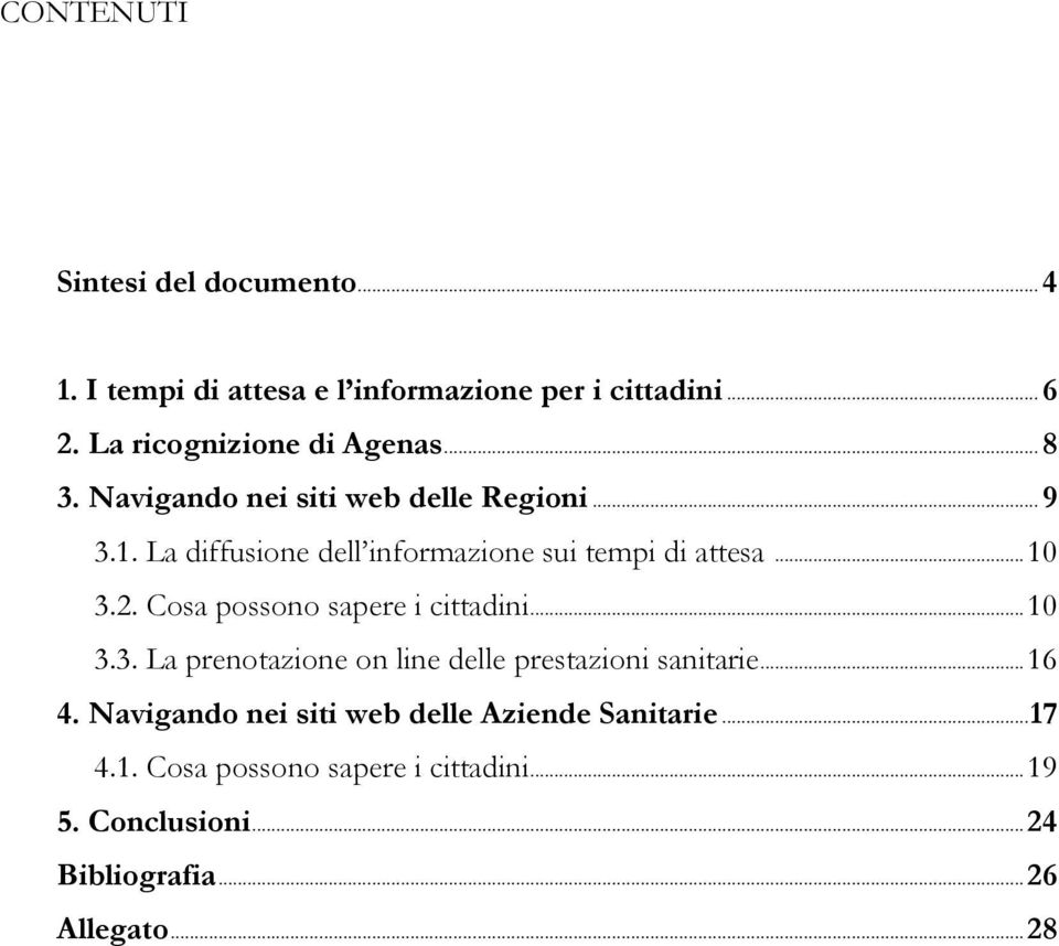 Cosa possono sapere i cittadini... 10 3.3. La prenotazione on line delle prestazioni sanitarie... 16 4.