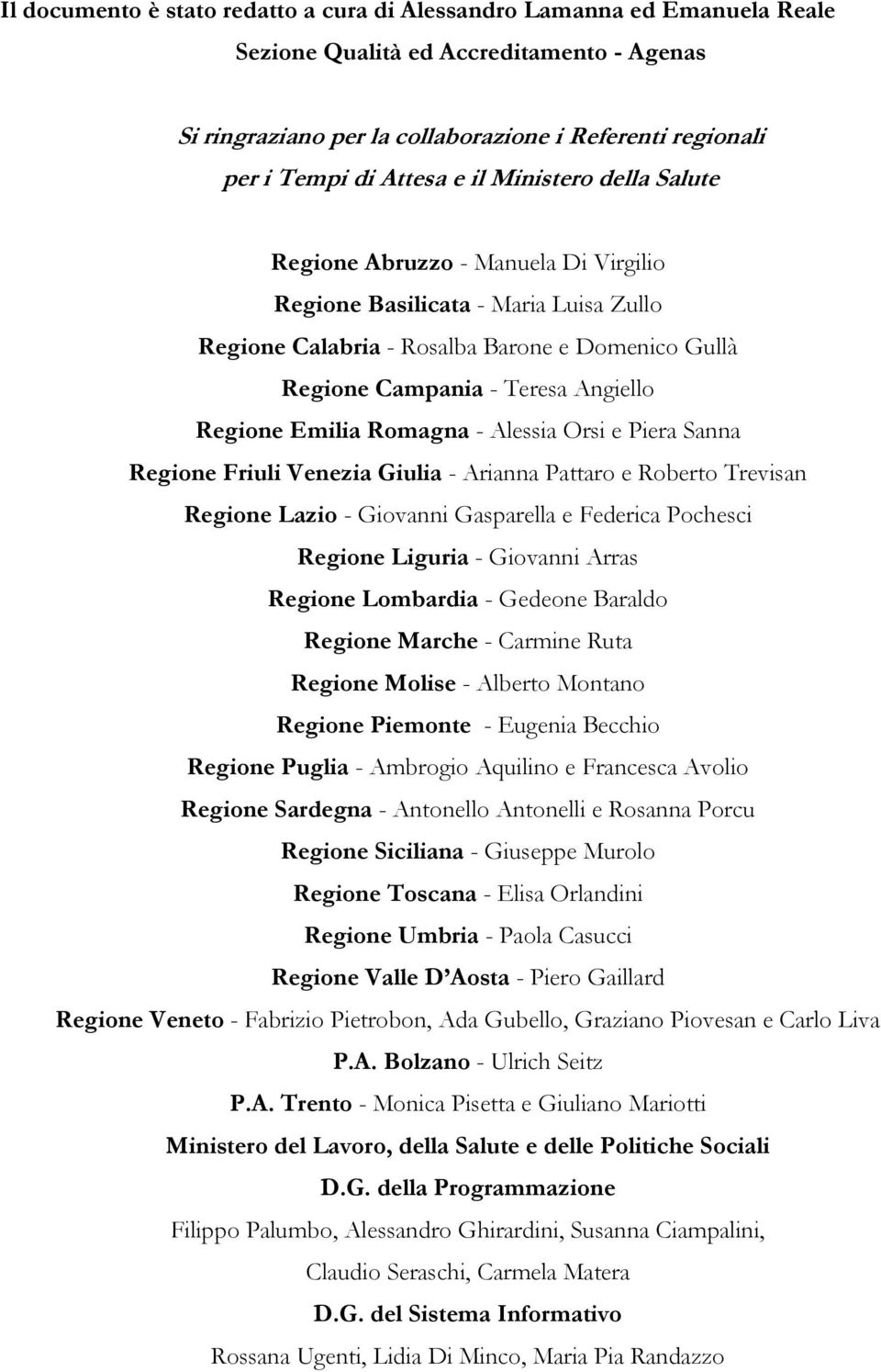 Emilia Romagna - Alessia Orsi e Piera Sanna Regione Friuli Venezia Giulia - Arianna Pattaro e Roberto Trevisan Regione Lazio - Giovanni Gasparella e Federica Pochesci Regione Liguria - Giovanni Arras