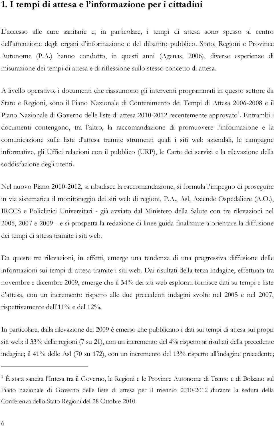 A livello operativo, i documenti che riassumono gli interventi programmati in questo settore da Stato e Regioni, sono il Piano Nazionale di Contenimento dei Tempi di Attesa 2006-2008 e il Piano