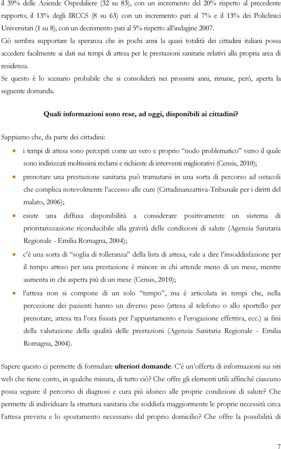 Ciò sembra supportare la speranza che in pochi anni la quasi totalità dei cittadini italiani possa accedere facilmente ai dati sui tempi di attesa per le prestazioni sanitarie relativi alla propria