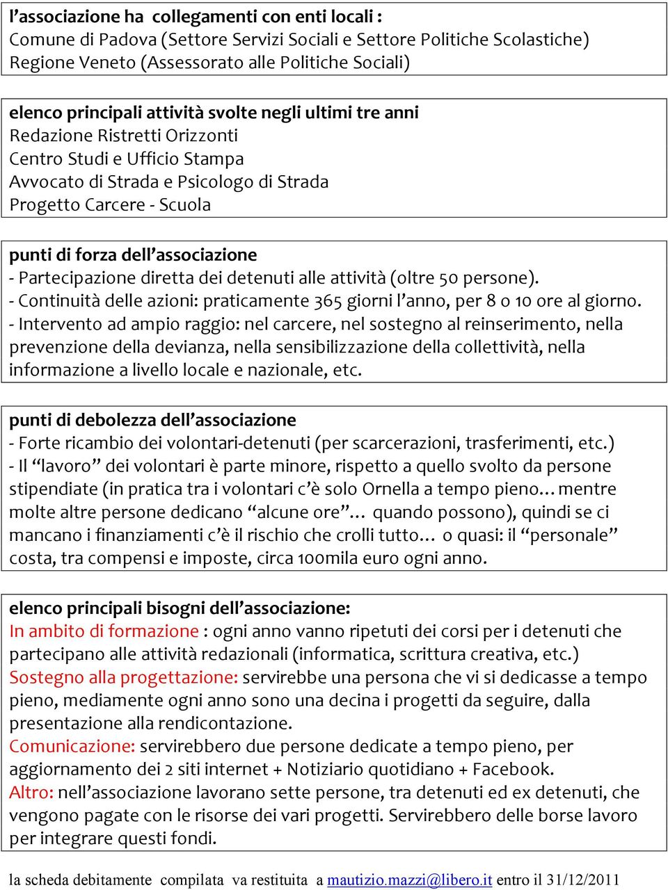 Partecipazione diretta dei detenuti alle attività (oltre 50 persone). - Continuità delle azioni: praticamente 365 giorni l an, per 8 o 10 ore al gior.