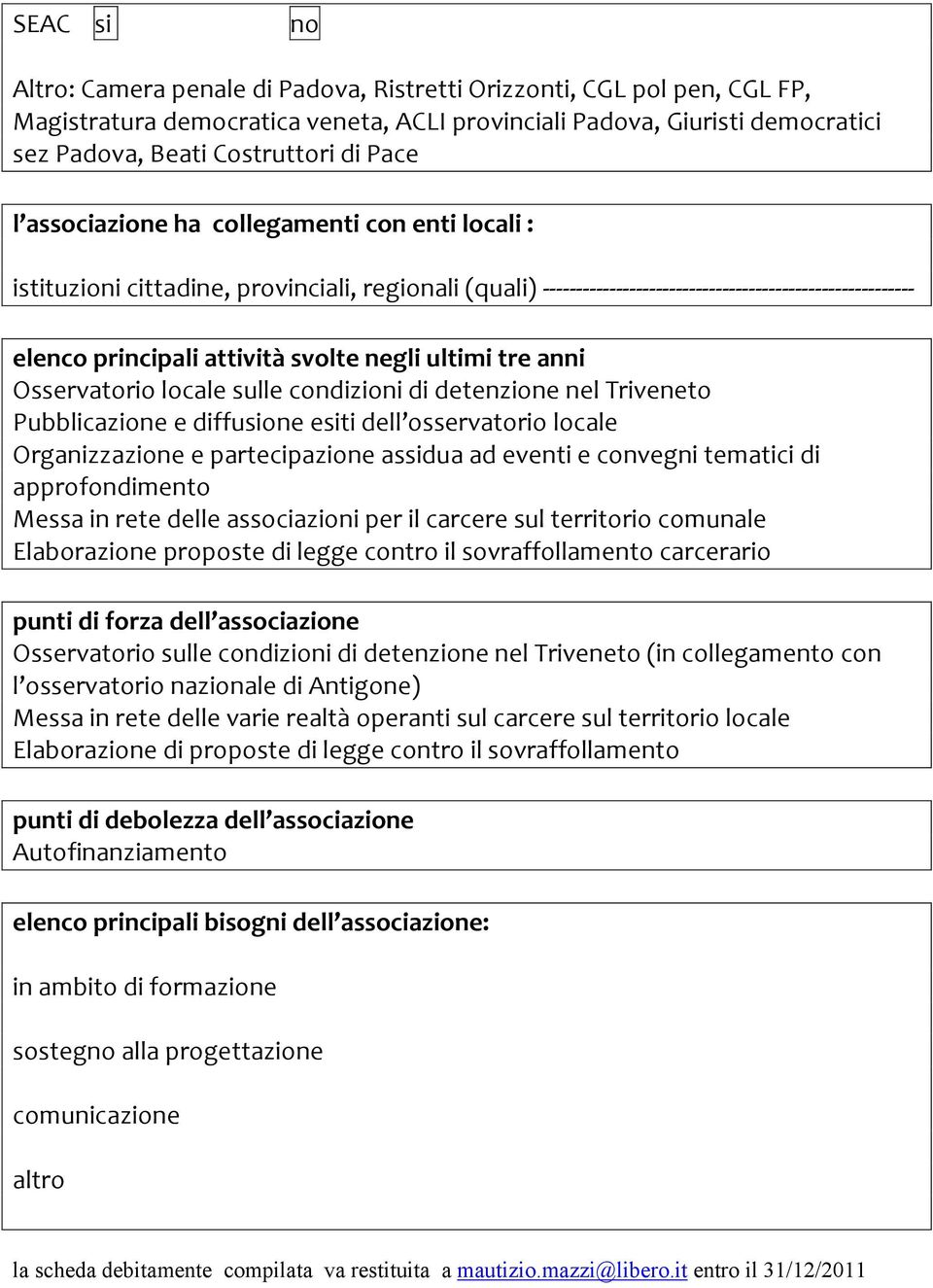 ultimi tre anni Osservatorio locale sulle condizioni di detenzione nel Triveneto Pubblicazione e diffusione esiti dell osservatorio locale Organizzazione e partecipazione assidua ad eventi e convegni