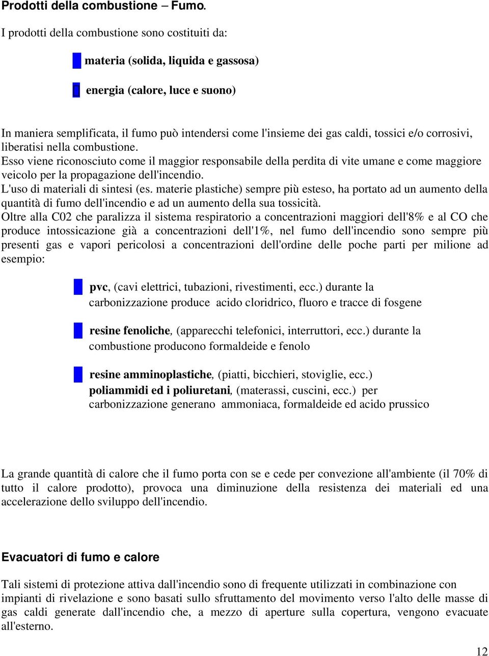 tossici e/o corrosivi, liberatisi nella combustione. Esso viene riconosciuto come il maggior responsabile della perdita di vite umane e come maggiore veicolo per la propagazione dell'incendio.