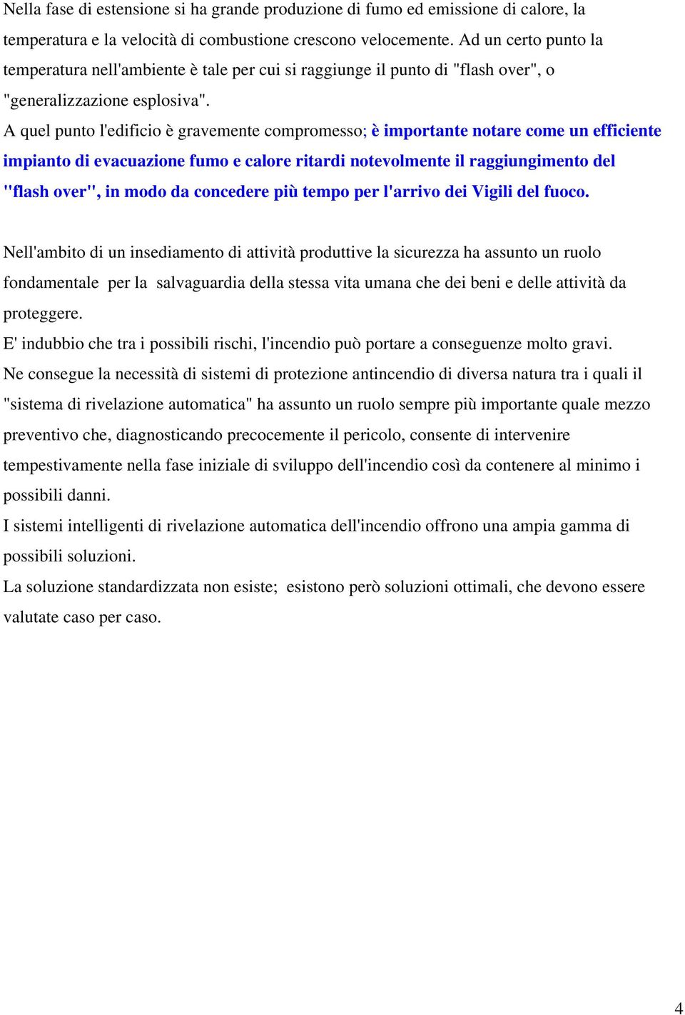 A quel punto l'edificio è gravemente compromesso; è importante notare come un efficiente impianto di evacuazione fumo e calore ritardi notevolmente il raggiungimento del "flash over", in modo da