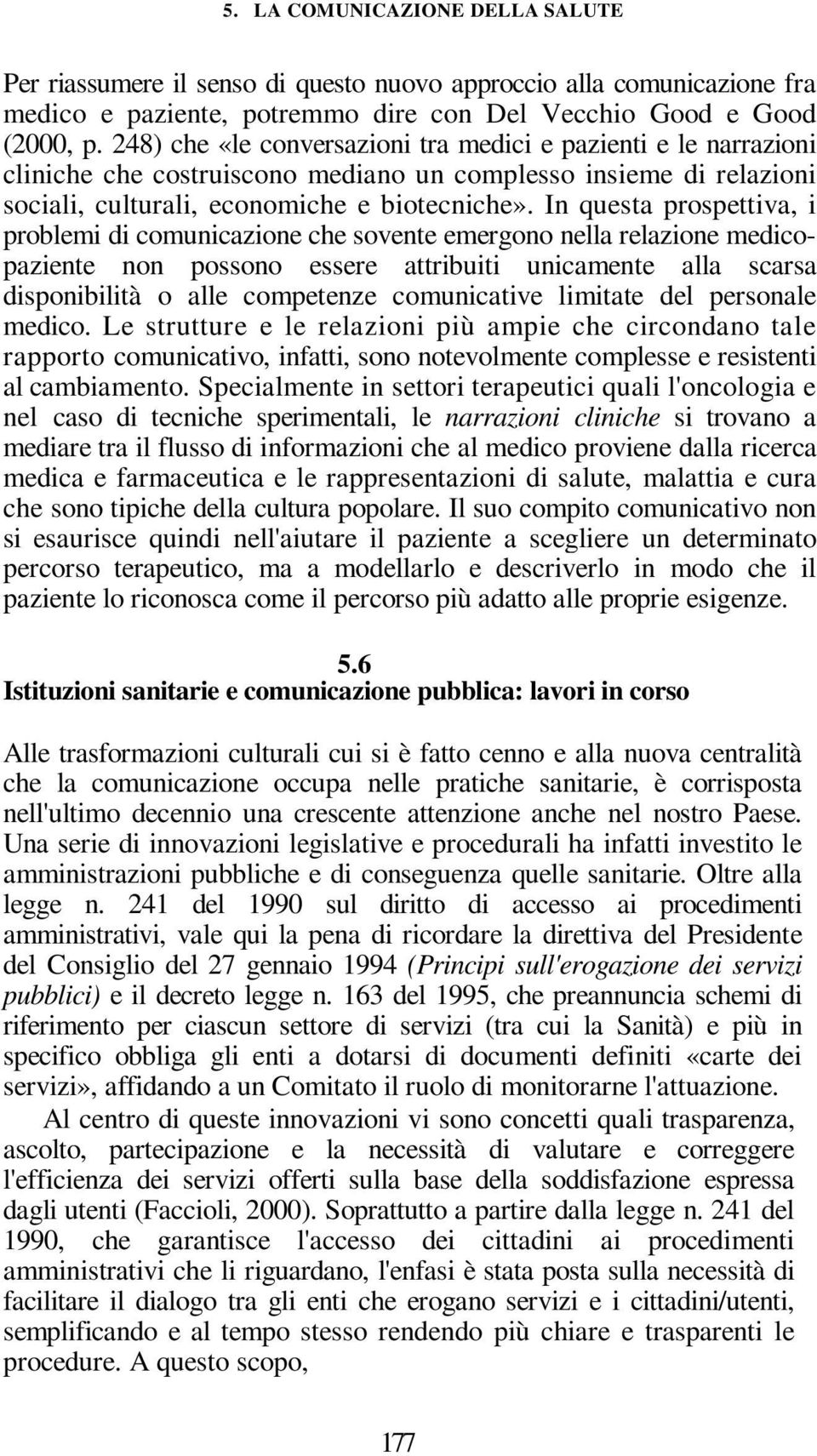 In questa prospettiva, i problemi di comunicazione che sovente emergono nella relazione medicopaziente non possono essere attribuiti unicamente alla scarsa disponibilità o alle competenze