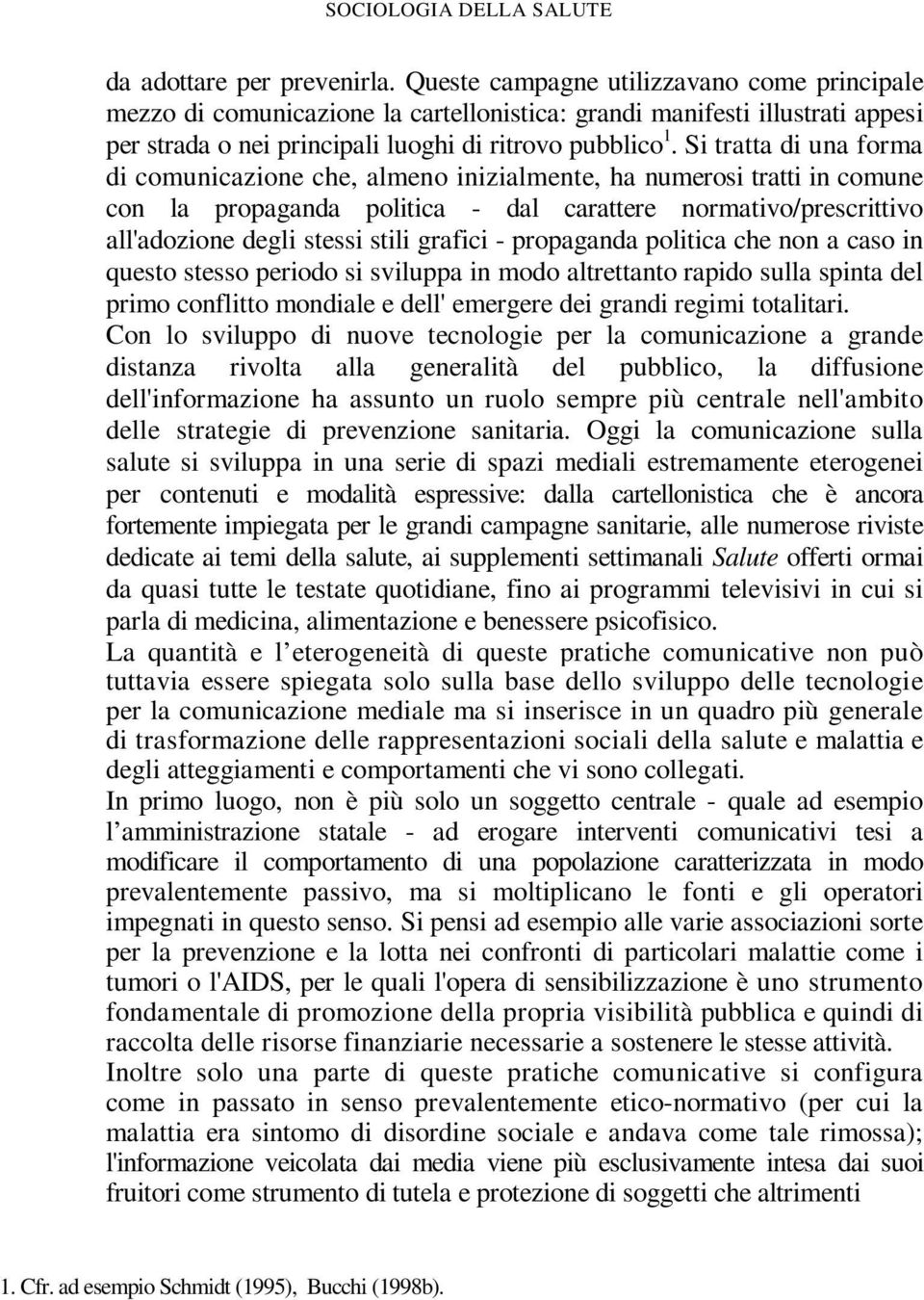 Si tratta di una forma di comunicazione che, almeno inizialmente, ha numerosi tratti in comune con la propaganda politica - dal carattere normativo/prescrittivo all'adozione degli stessi stili