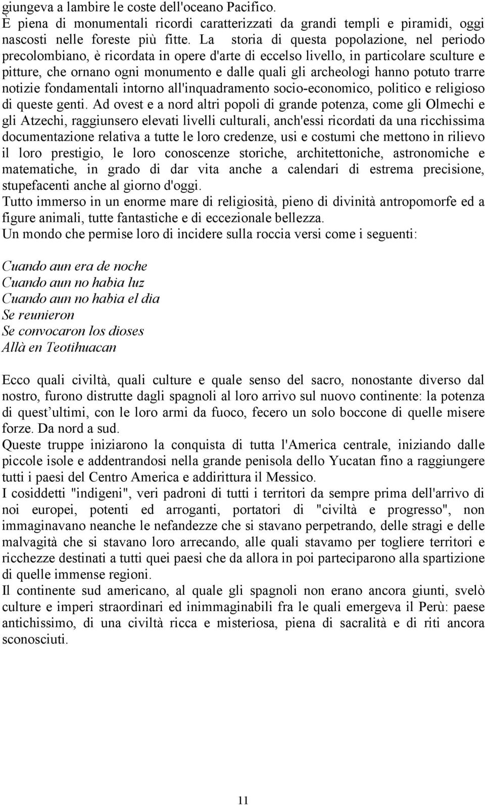 hanno potuto trarre notizie fondamentali intorno all'inquadramento socio-economico, politico e religioso di queste genti.