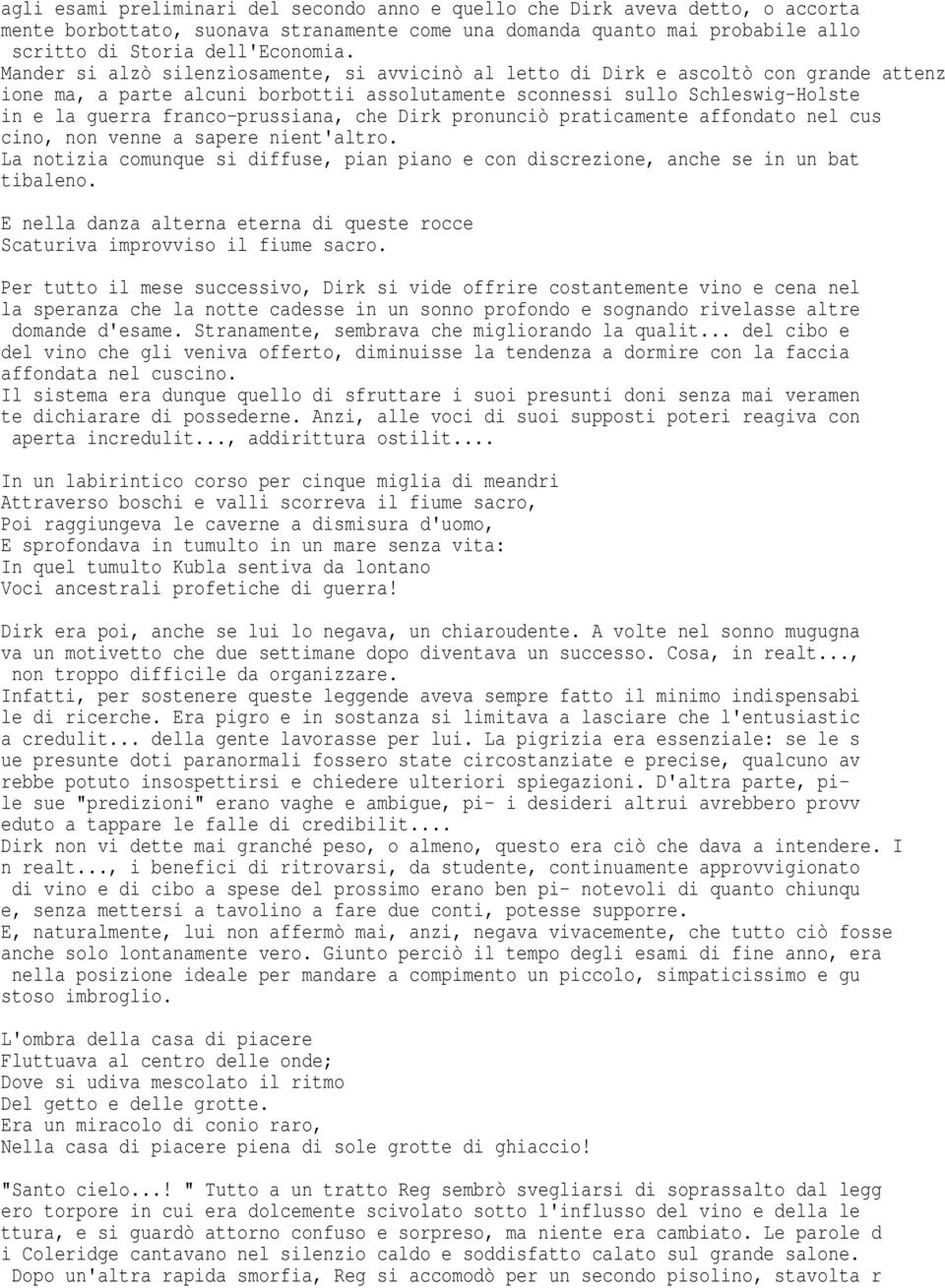 franco-prussiana, che Dirk pronunciò praticamente affondato nel cus cino, non venne a sapere nient'altro. La notizia comunque si diffuse, pian piano e con discrezione, anche se in un bat tibaleno.