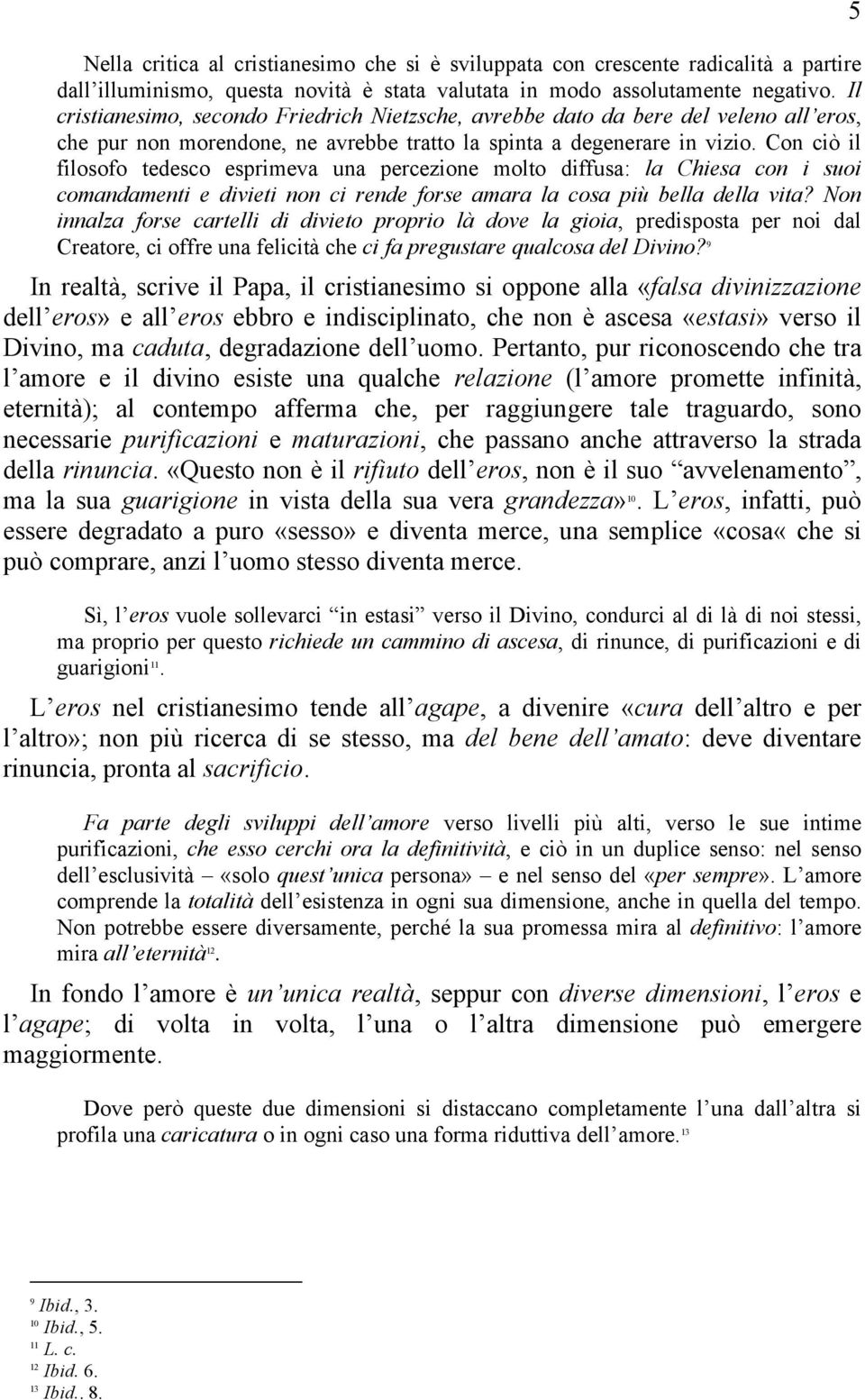 Con ciò il filosofo tedesco esprimeva una percezione molto diffusa: la Chiesa con i suoi comandamenti e divieti non ci rende forse amara la cosa più bella della vita?