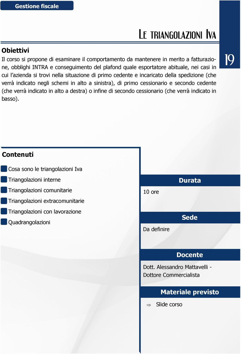 schemi in alto a sinistra), di primo cessionario e secondo cedente (che verrà indicato in alto a destra) o infine di secondo cessionario (che verrà indicato in