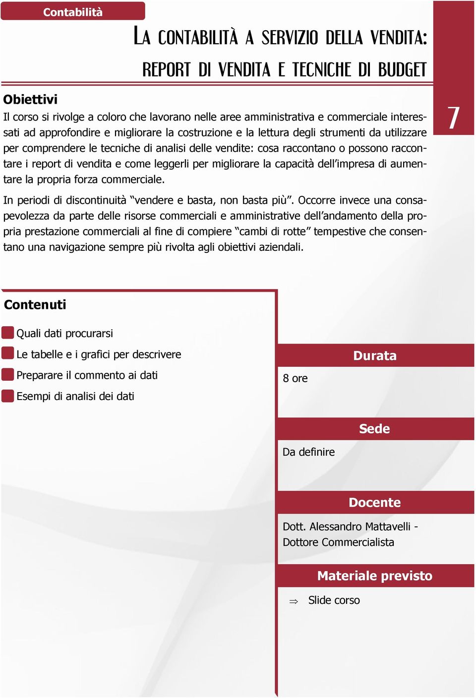 migliorare la capacità dell impresa di aumentare la propria forza commerciale. 7 In periodi di discontinuità vendere e basta, non basta più.