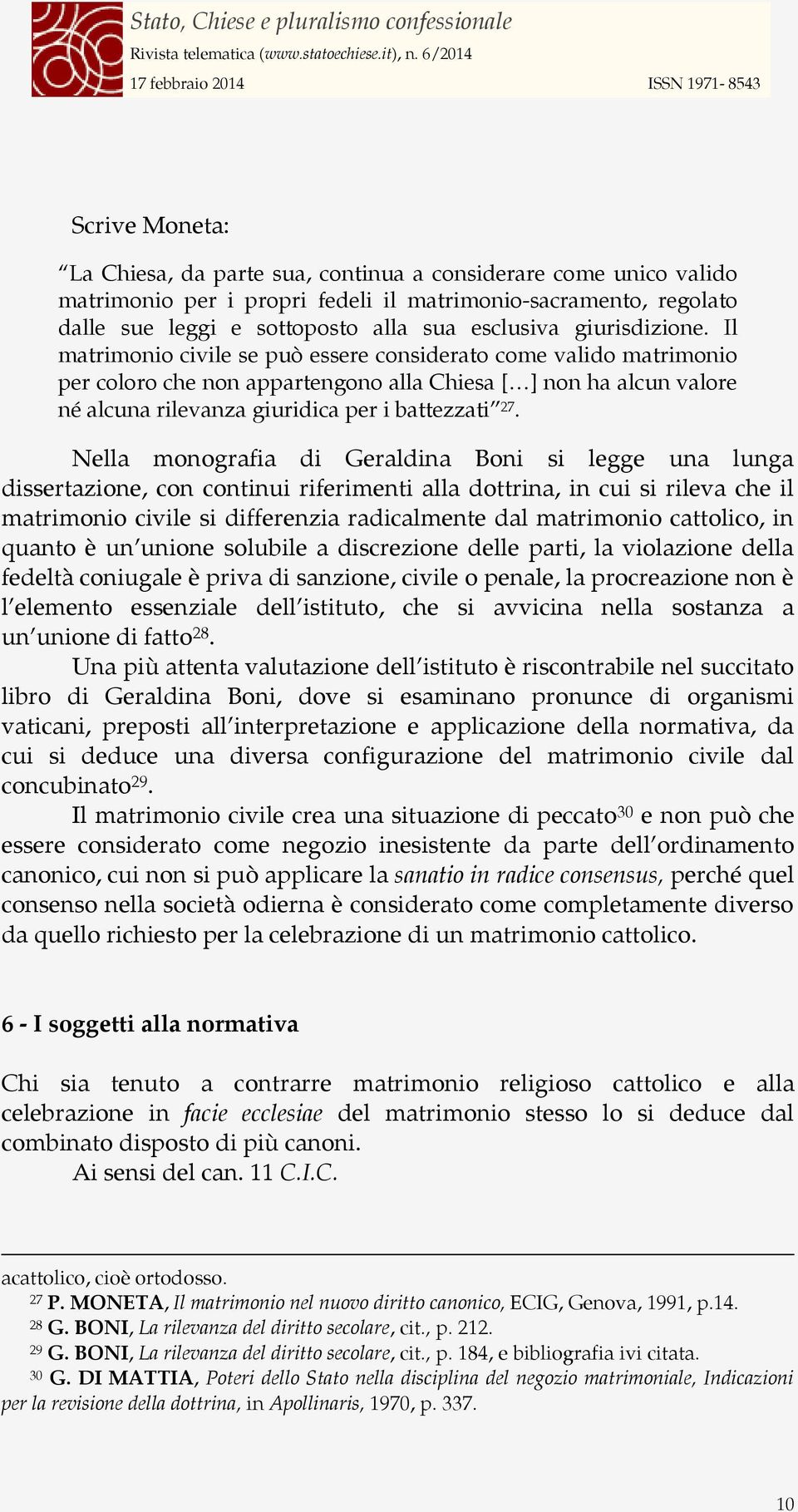 Il matrimonio civile se può essere considerato come valido matrimonio per coloro che non appartengono alla Chiesa [ ] non ha alcun valore né alcuna rilevanza giuridica per i battezzati 27.