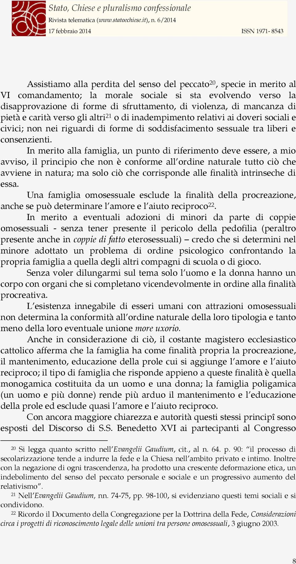 In merito alla famiglia, un punto di riferimento deve essere, a mio avviso, il principio che non è conforme all ordine naturale tutto ciò che avviene in natura; ma solo ciò che corrisponde alle