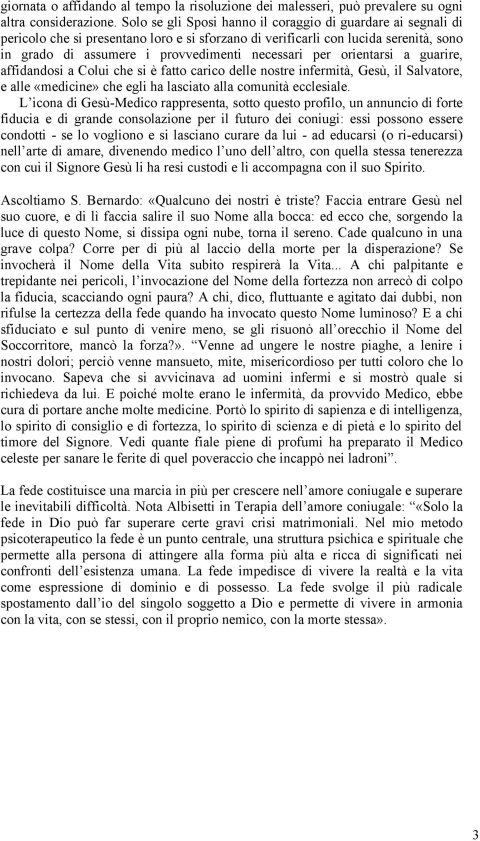 orientarsi a guarire, affidandosi a Colui che si è fatto carico delle nostre infermità, Gesù, il Salvatore, e alle «medicine» che egli ha lasciato alla comunità ecclesiale.