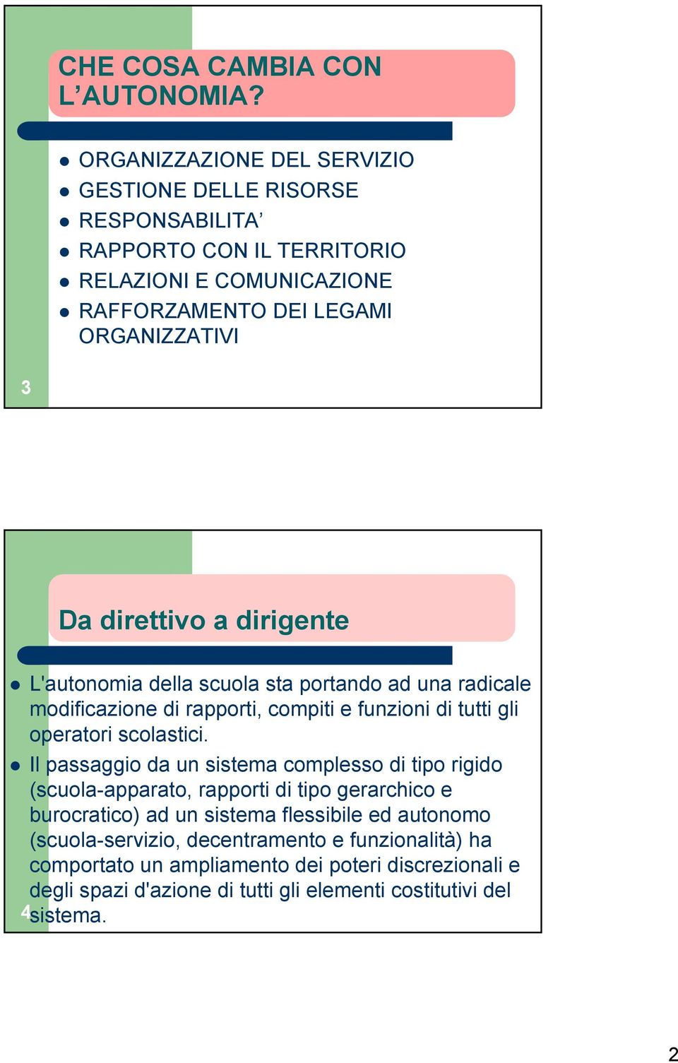 direttivo a dirigente L'autonomia della scuola sta portando ad una radicale modificazione di rapporti, compiti e funzioni di tutti gli operatori scolastici.