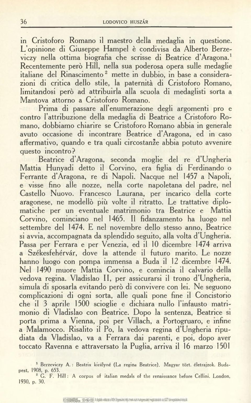 1 Recentemente però Hill, nella sua poderosa opera sulle medaglie italiane del Rinascimento2 mette in dubbio, in base a considerazioni di critica dello stile, la paternità di Cristoforo Romano,