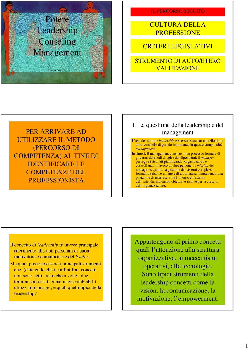 La questione della leadership e del management L uso del termine leadership è spesso associato a quello di un altro vocabolo di grande importanza in questo campo, cioè management.