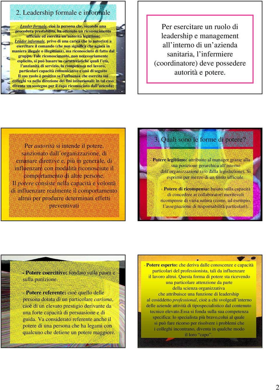 Tale riconoscimento, non necessariamente esplicito, si può basare su caratteristiche quali l età, l anzianità di servizio, la competenza nel lavoro, particolari capacità comunicative e così di