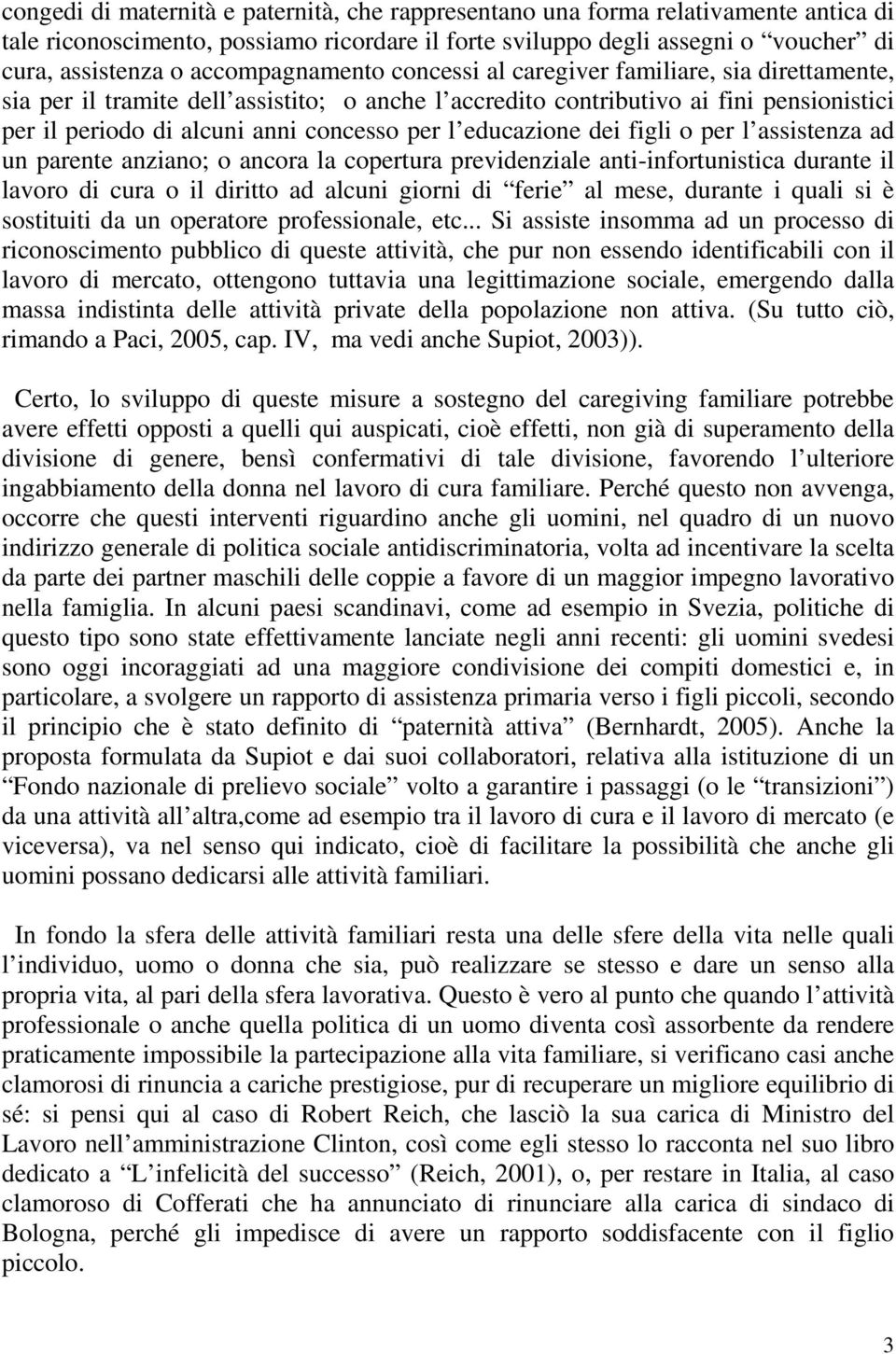 l educazione dei figli o per l assistenza ad un parente anziano; o ancora la copertura previdenziale anti-infortunistica durante il lavoro di cura o il diritto ad alcuni giorni di ferie al mese,