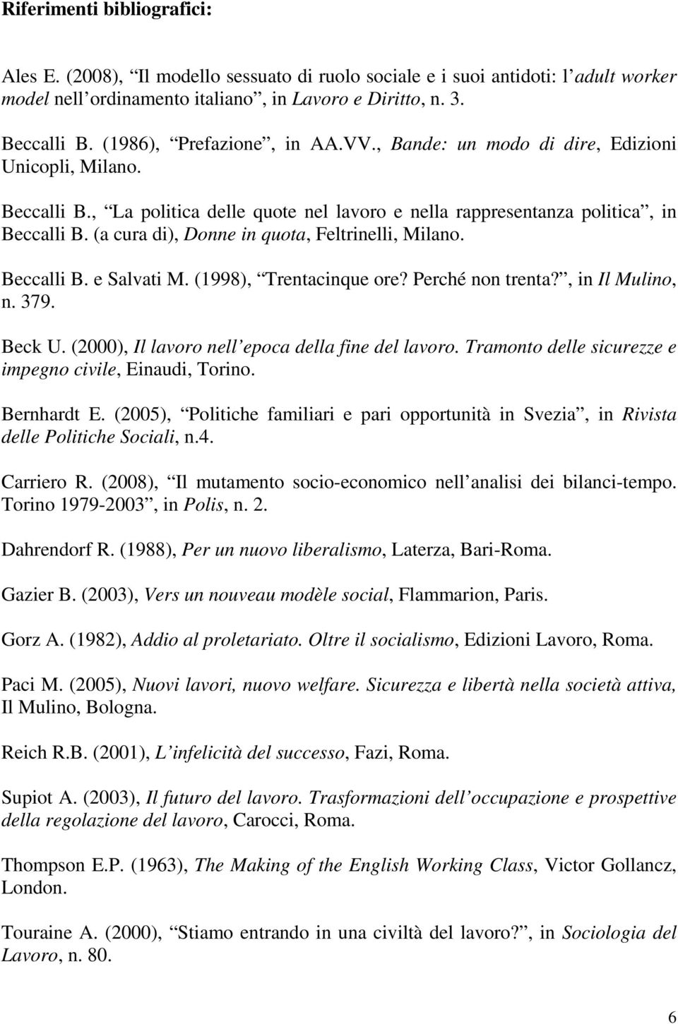 (a cura di), Donne in quota, Feltrinelli, Milano. Beccalli B. e Salvati M. (1998), Trentacinque ore? Perché non trenta?, in Il Mulino, n. 379. Beck U.