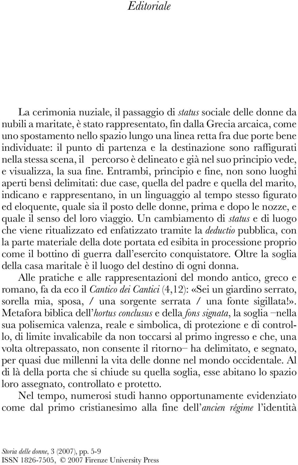 Entrambi, principio e fine, non sono luoghi aperti bensì delimitati: due case, quella del padre e quella del marito, indicano e rappresentano, in un linguaggio al tempo stesso figurato ed eloquente,