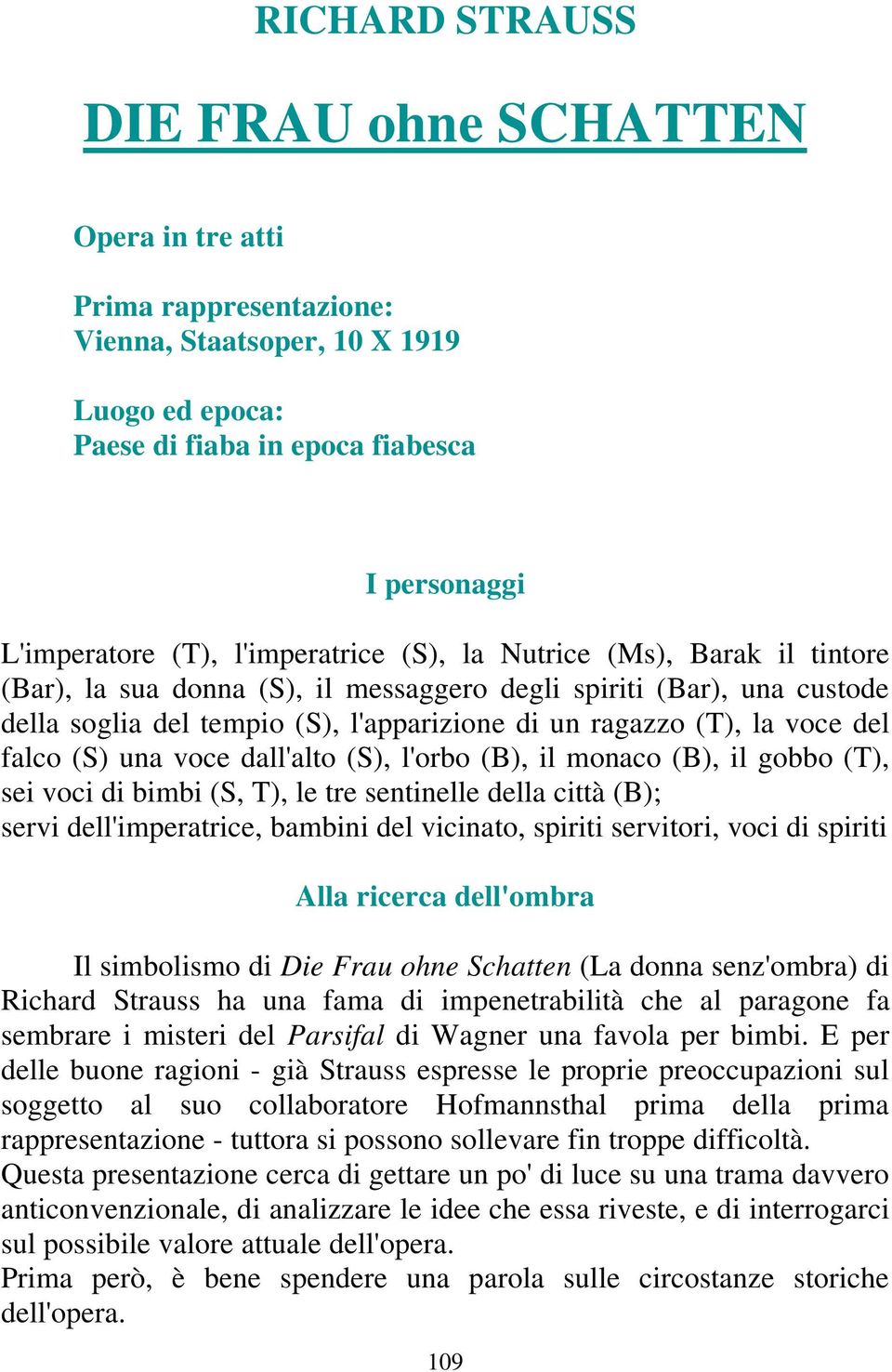 falco (S) una voce dall'alto (S), l'orbo (B), il monaco (B), il gobbo (T), sei voci di bimbi (S, T), le tre sentinelle della città (B); servi dell'imperatrice, bambini del vicinato, spiriti