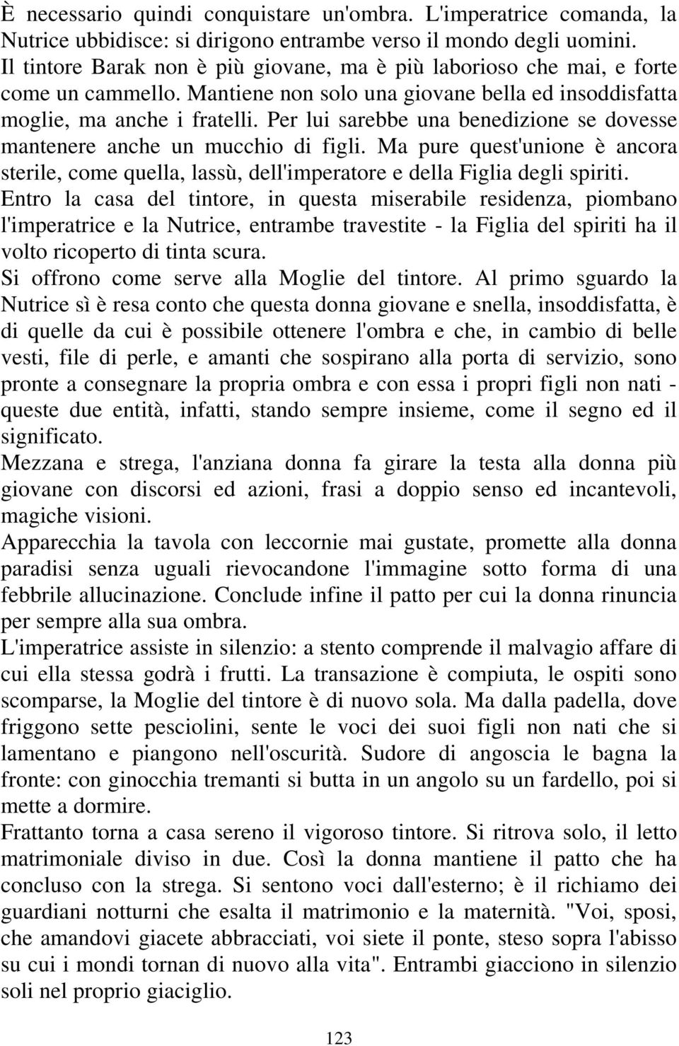 Per lui sarebbe una benedizione se dovesse mantenere anche un mucchio di figli. Ma pure quest'unione è ancora sterile, come quella, lassù, dell'imperatore e della Figlia degli spiriti.