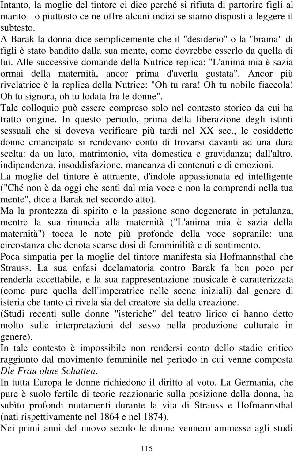 Alle successive domande della Nutrice replica: "L'anima mia è sazia ormai della maternità, ancor prima d'averla gustata". Ancor più rivelatrice è la replica della Nutrice: "Oh tu rara!