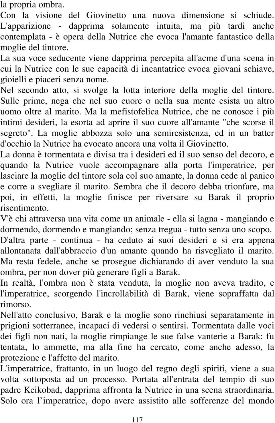 La sua voce seducente viene dapprima percepita all'acme d'una scena in cui la Nutrice con le sue capacità di incantatrice evoca giovani schiave, gioielli e piaceri senza nome.