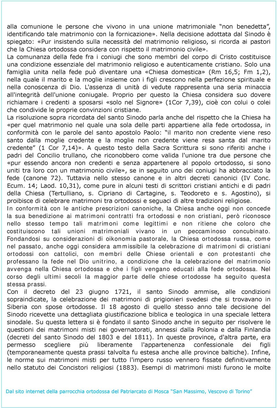 La comunanza della fede fra i coniugi che sono membri del corpo di Cristo costituisce una condizione essenziale del matrimonio religioso e autenticamente cristiano.