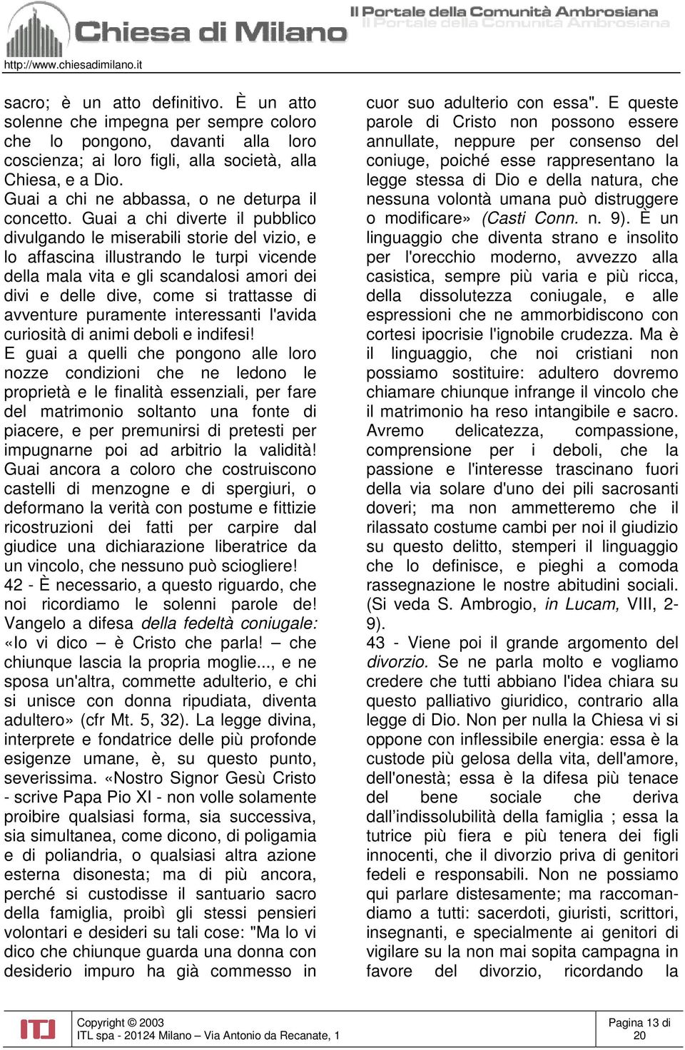 Guai a chi diverte il pubblico divulgando le miserabili storie del vizio, e lo affascina illustrando le turpi vicende della mala vita e gli scandalosi amori dei divi e delle dive, come si trattasse