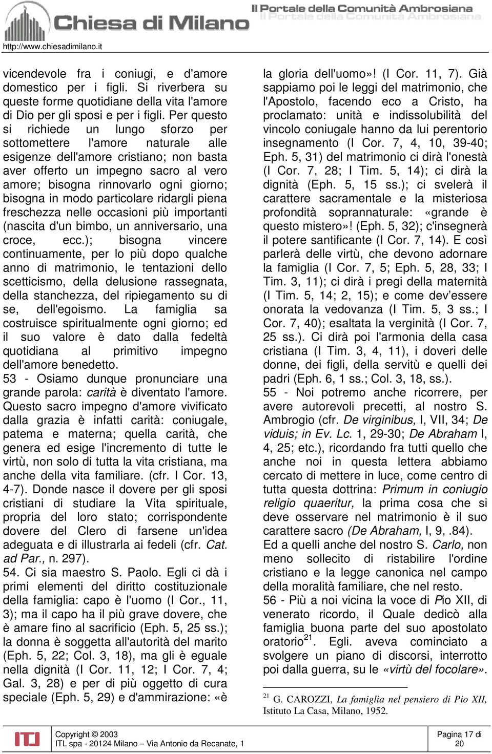 bisogna in modo particolare ridargli piena freschezza nelle occasioni più importanti (nascita d'un bimbo, un anniversario, una croce, ecc.