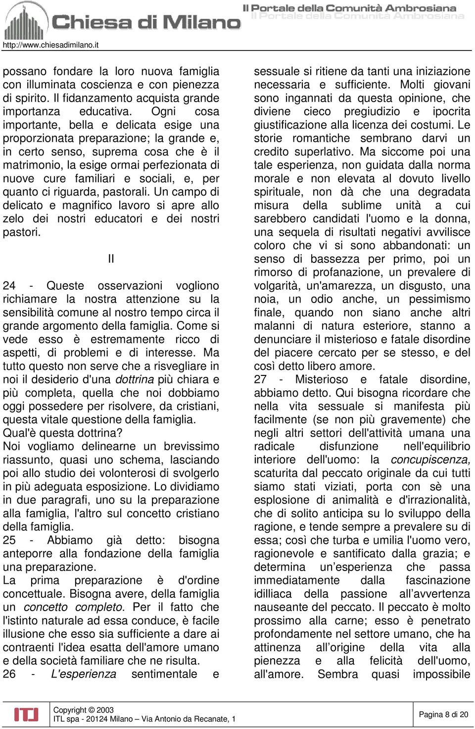 sociali, e, per quanto ci riguarda, pastorali. Un campo di delicato e magnifico lavoro si apre allo zelo dei nostri educatori e dei nostri pastori.